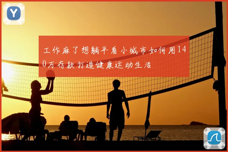 工作麻了想躺平看小城市如何用140万存款打造健康运动生活